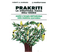 Prakriti. La struttura fisica dell'uomo - Svoboda E. Robert