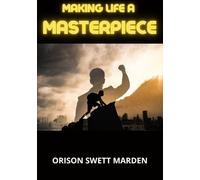 Libri Swett Marden Orison - Making Life A Masterpiece