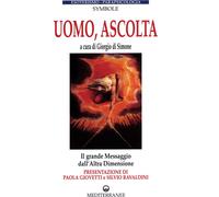 Uomo, ascolta. Il grande messaggio dall'altra dimensione