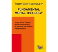 Libri Szaniszló Inocent-Mária V. - Fundamental Moral Theology. Study About Integ
