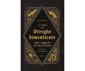 Libri TÃ¡trai BalÃ¡zs - Il Libro Delle Streghe Dimenticate. Miti E Leggende Da T