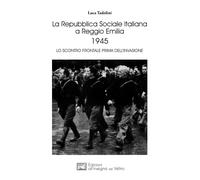 Libri Tadolini Luca - La Repubblica Sociale Italiana A Reggio Emilia 1945. Lo Sc