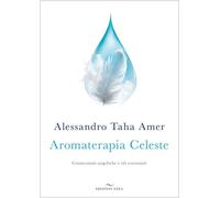 Libri Taha Amer Alessandro - Aromaterapia Celeste. Connessioni Angeliche E Oli E