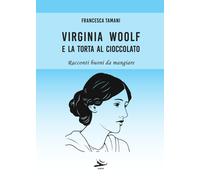Tamani Francesca - Virginia Woolf E La Torta Al Cioccolato. Racconti Buoni Da M