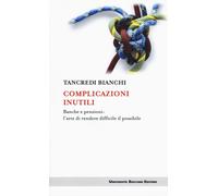 Libri Tancredi Bianchi - Complicazioni Inutili. Banche E Pensioni: L'Arte Di Ren