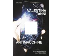Libri Tanni Valentina - Antimacchine. Mancare Di Rispetto Alla Tecnologia
