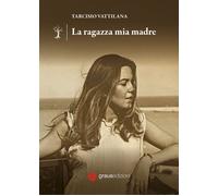 Libri Tarcisio Vattilana - La Ragazza Mia Madre