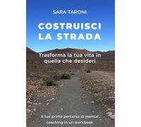 Libri Taroni Sara - Costruisci La Strada. Trasforma La Tua Vita In Quella Che De