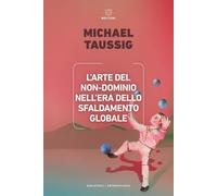 Libri Taussig Michael - L' Arte Del Non-Dominio Nell'era Dello Sfaldamento Globa