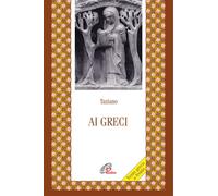 Libri Taziano il Siro - Ai greci. Testo greco a fronte - 2015
