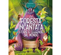 La foresta incantata. Storie e leggende dal mondo. Ediz. a colori