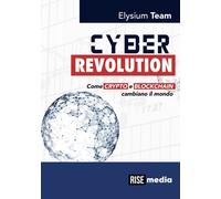 Libri Team Elysium - Cyber Revolution. Come Crypto E Blockchain Cambiano Il Mond