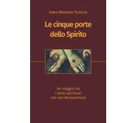 Libri Tedoldi Fabio M. - Le Cinque Porte Dello Spirito. Un Viaggio Tra I Sensi S