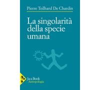 Libri Teilhard de Chardin Pierre - Le Singolarita Della Specie Umana