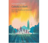 Libri Telò Giovanni - Cattolici E Ribelli. Storie Della Resistenza Nel Mantovan