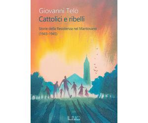 Libri TelÃ² Giovanni - Cattolici E Ribelli. Storie Della Resistenza Nel Mantovan