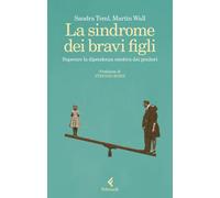 La sindrome dei bravi figli. Superare la dipendenza emotiva dai genitori