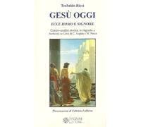 Libri Teobaldo Ricci - Gesu Oggi Ecce Homo E Signore. Contro-Analisi Storica In