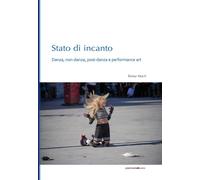 Libri Teresa Macri - Stato Di Incanto. Danza, Non-Danza, Post-Danza E Performanc