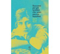 Libri Teresa Wilms Montt - Racconti Per Gli Uomini Che Sono Ancora Bambini. Ediz
