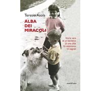 Libri Teresio Asola - L' Alba Dei Miracoli. Storia Vera Di Un Bambino, Di Una Ci
