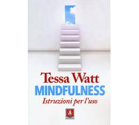 Libri Tessa Watt - Mindfulness. Istruzioni per l'uso - 2019