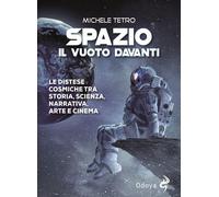 Libri Tetro Michele - Spazio. Il Vuoto Davanti. Le Distese Cosmiche Tra Storia,
