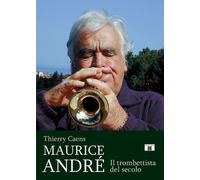 Libri Thierry Caens - Maurice Andre. Il Trombettista Del Secolo