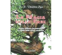 Libri Thiselton-Dyer T. F. - La Magia Delle Erbe. Storia, Folklore, Incantesimi.