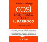 Libri Thomas Frings - Cosi Non Posso Piu Fare Il Parroco. Vi Racconto Perche