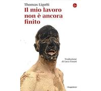 Libri Thomas Ligotti - Il Mio Lavoro Non E Ancora Finito