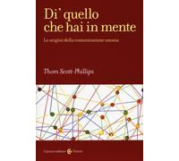 Libri Thomas Scott-Phillips - Di' Quello Che Hai In Mente. Le Origini Della Comu