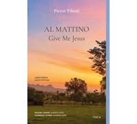 Libri Tiboni Pietro - Al Mattino Give Me Jesus. Ediz. Bilingue