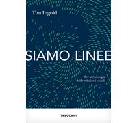 Libri Tim Ingold - Siamo Linee. Per Un'ecologia Delle Relazioni Sociali