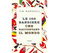 Libri Tim Marshall - Le 100 Bandiere Che Raccontano Il Mondo
