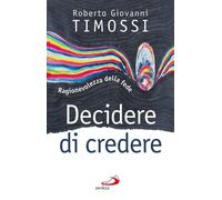 Libri Timossi Roberto Giovanni - Decidere Di Credere. Ragionevolezza Della Fede