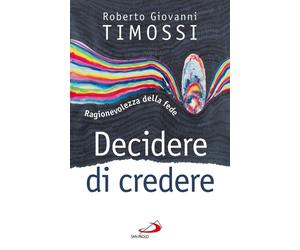 Libri Timossi Roberto Giovanni - Decidere Di Credere. Ragionevolezza Della Fede