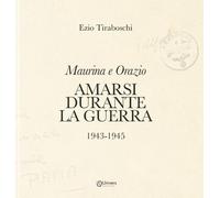 Libri Tiraboschi Ezio - Maurina E Orazio. Amarsi Durante La Guerra 1943-1945
