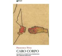 Libri Titas Francesca - Caro Corpo. Quando Il Corpo Si Fa Portavoce Del Disagio
