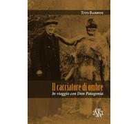Libri Tito Barbini - Il Cacciatore Di Ombre. In Viaggio Con Don Patagonia