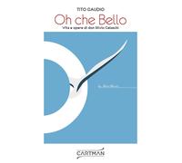 Libri Tito Gaudio - Oh Che Bello. Vita E Opere Di Don Silvio Celaschi