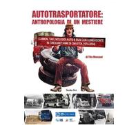 Autotrasportatore: Antropologia Di Un Mestiere. Camion, Taxi, Noleggi Auto E Bus