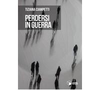 Libri Tiziana Ciampetti - Perdersi In Guerra