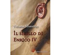 Libri Tiziana Silvestrin - Il sigillo di Enrico IV - 2017
