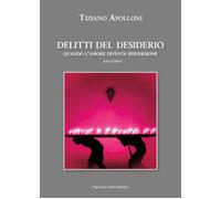 Libri Tiziano Apolloni - Delitti Del Desiderio. Quando L'amore Diventa Perversio