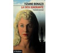 LA FATA IGNORANTE - BONAZZI TIZIANO - Il Mulino