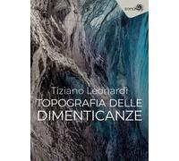 Libri Tiziano Leonardi - Topografia Delle Dimenticanze
