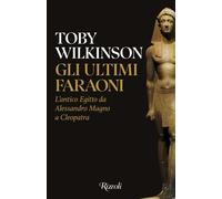 Libri Toby Wilkinson - Gli Ultimi Faraoni. L'antico Egitto Da Alessandro Magno A