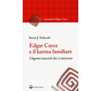 Libri Todeschi Kevin J. - Edgar Cayce E Il Karma Familiare. I Legami Nascosti Ch