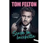 Libri Tom Felton - Senza La Bacchetta. Incanto E Maledizione Di Un'adolescenza D
